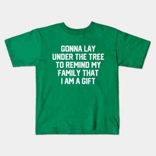 Gonna Lay Under The Tree To Remind My Family That I Am A Gift - Santa, Mens Christmas, Im the Gift, Family Christmas, Christmas Gifts #1 Kids T-Shirt